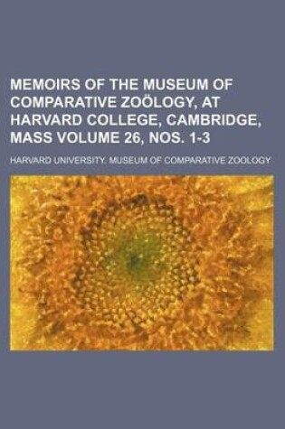 Cover of Memoirs of the Museum of Comparative Zoology, at Harvard College, Cambridge, Mass Volume 26, Nos. 1-3