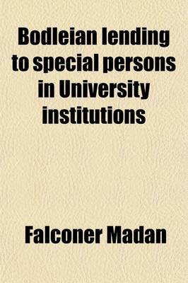 Book cover for Bodleian Lending to Special Persons in University Institutions; An Argument Addressed to Members of Congregation