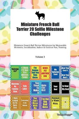 Book cover for Miniature French Bull Terrier 20 Selfie Milestone Challenges Miniature French Bull Terrier Milestones for Memorable Moments, Socialization, Indoor & Outdoor Fun, Training Volume 3