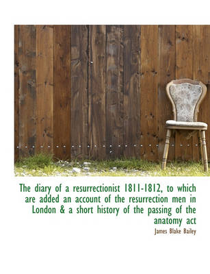 Book cover for The Diary of a Resurrectionist 1811-1812, to Which Are Added an Account of the Resurrection Men in London & a Short History of the Passing of the Anatomy ACT