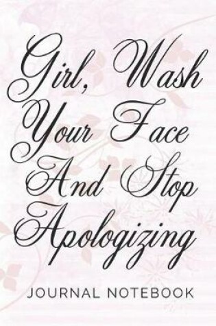 Cover of Girl, Wash Your Face And Stop Apologizing! Journal Notebook