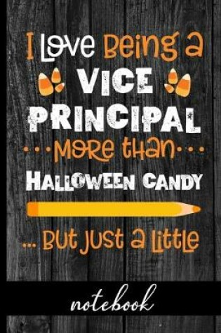 Cover of I Love Being a Vice Principal More Than Halloween Candy ...But Just a Little - Notebook