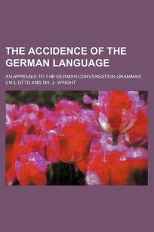 Cover of The Accidence of the German Language; An Appendix to the German Conversation-Grammar