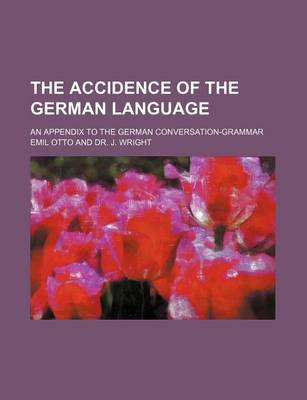 Book cover for The Accidence of the German Language; An Appendix to the German Conversation-Grammar