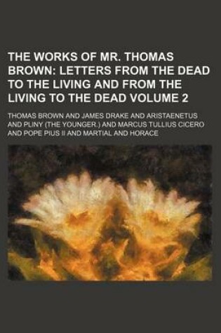 Cover of The Works of Mr. Thomas Brown Volume 2; Letters from the Dead to the Living and from the Living to the Dead