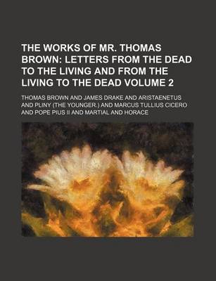 Book cover for The Works of Mr. Thomas Brown Volume 2; Letters from the Dead to the Living and from the Living to the Dead