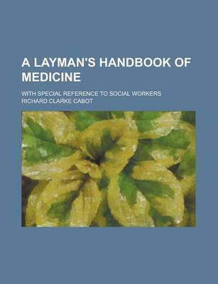 Book cover for A Layman's Handbook of Medicine; With Special Reference to Social Workers