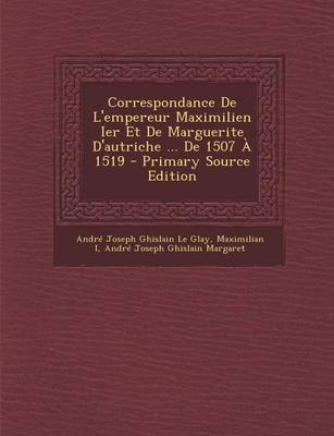 Book cover for Correspondance de L'Empereur Maximilien Ier Et de Marguerite D'Autriche ... de 1507 a 1519