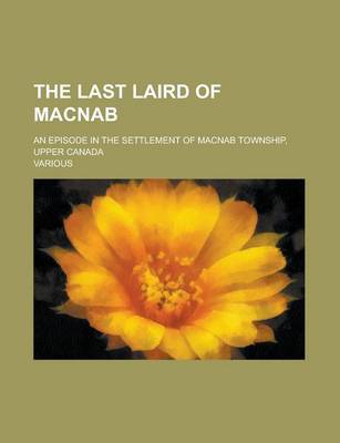 Book cover for The Last Laird of Macnab; An Episode in the Settlement of Macnab Township, Upper Canada