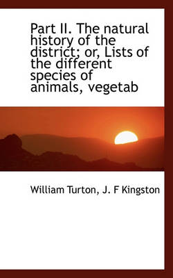 Book cover for Part II. the Natural History of the District; Or, Lists of the Different Species of Animals, Vegetab