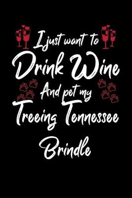 Book cover for I Just Want To Drink Wine And Pet My Treeing Tennessee Brindle