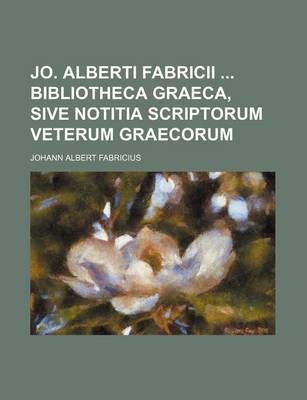 Book cover for Jo. Alberti Fabricii Bibliotheca Graeca, Sive Notitia Scriptorum Veterum Graecorum