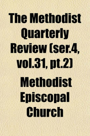 Cover of The Methodist Quarterly Review (Ser.4, Vol.31, PT.2)