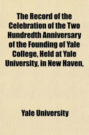 Cover of The Record of the Celebration of the Two Hundredth Anniversary of the Founding of Yale College, Held at Yale University, in New Haven,