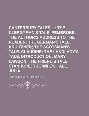 Book cover for Canterbury Tales (Volume 2); The Clergyman's Tale. Pembroke the Author's Address to the Reader the German's Tale. Kruitzner the Scotsman's Tale. Claudine the Landlady's Tale. Introduction Mary Lawson the Friend's Tale. Stanhope the Wife's Tale. Julia