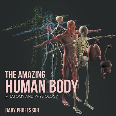 Cover of The Amazing Human Body Anatomy and Physiology