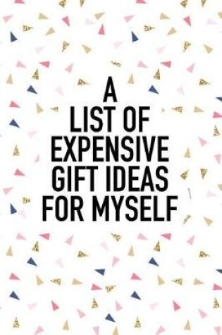 Cover of A List of Expensive Gift Ideas for Myself