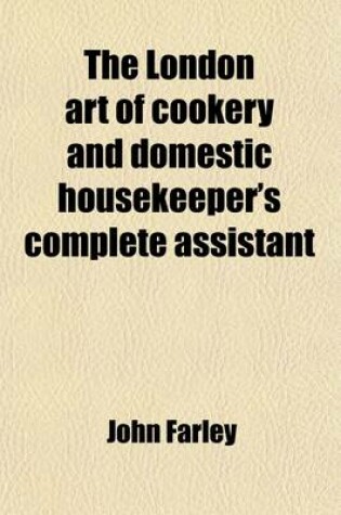 Cover of The London Art of Cookery and Domestic Housekeeper's Complete Assistant; Uniting the Principles of Elegance, Taste, and Economy and Adapted to the Use