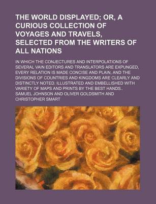 Book cover for The World Displayed (Volume 16); Or, a Curious Collection of Voyages and Travels, Selected from the Writers of All Nations. in Which the Conjectures and Interpolations of Several Vain Editors and Translators Are Expunged, Every Relation Is Made Concise and Pla