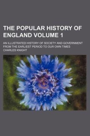 Cover of The Popular History of England Volume 1; An Illustrated History of Society and Government from the Earliest Period to Our Own Times