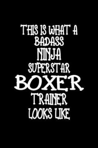 Cover of This Is What A Badass Ninja Superstar Boxer Trainer Looks Like