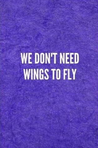 Cover of We Don't Need Wings to Fly