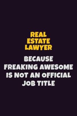 Cover of Real Estate Lawyer, Because Freaking Awesome Is Not An Official Job Title