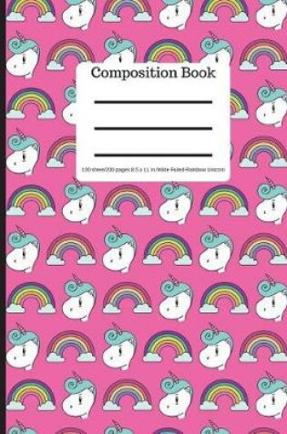 Cover of Composition Book 100 Sheet/200 Pages 8.5 X 11 In.-Wide Ruled-Rainbow Unicorn