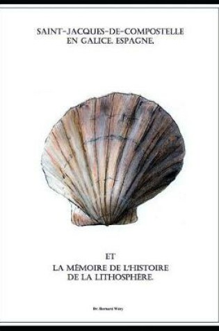 Cover of Saint-Jacques-de-Compostelle en Galice, Espagne et la mémoire de l'histoire de la lithosphère.