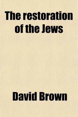 Book cover for The Restoration of the Jews; The History, Principles, and Bearings of the Question