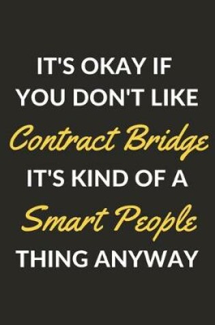 Cover of It's Okay If You Don't Like Contract Bridge It's Kind Of A Smart People Thing Anyway