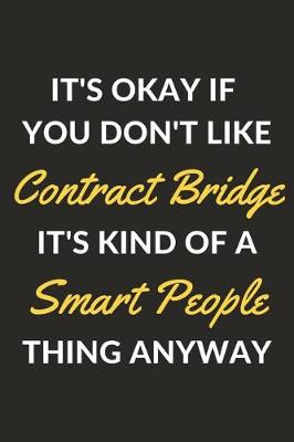 Book cover for It's Okay If You Don't Like Contract Bridge It's Kind Of A Smart People Thing Anyway