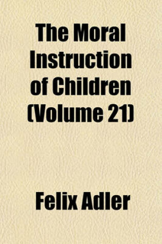 Cover of The Moral Instruction of Children (Volume 21)