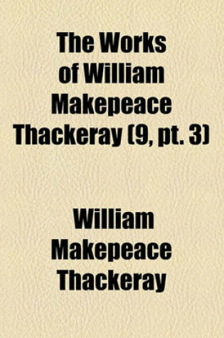 Cover of The Works of William Makepeace Thackeray Volume 9, PT. 3; Newcomes