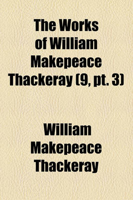 Book cover for The Works of William Makepeace Thackeray Volume 9, PT. 3; Newcomes