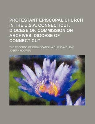 Book cover for Protestant Episcopal Church in the U.S.A. Connecticut, Diocese Of. Commission on Archives. Diocese of Connecticut; The Records of Convocation A.D. 1790-A.D. 1848