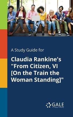 Book cover for A Study Guide for Claudia Rankine's From Citizen, VI [On the Train the Woman Standing]