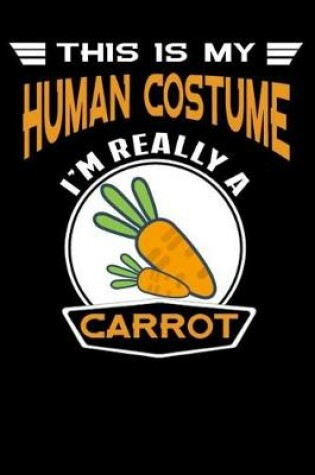 Cover of This Is My Human Costume I'm Really A Carrot