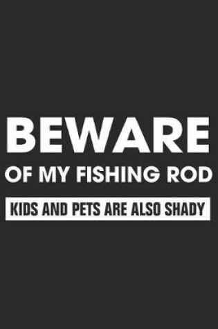 Cover of Beware of my fishing rod kids and pets are also shady