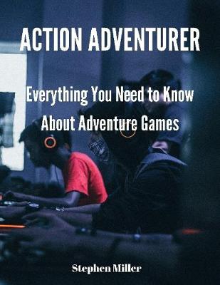 Book cover for Action Adventurer: Everything You Need to Know About Adventure Games