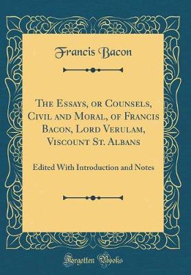 Book cover for The Essays, or Counsels, Civil and Moral, of Francis Bacon, Lord Verulam, Viscount St. Albans