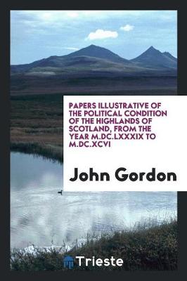 Book cover for Papers Illustrative of the Political Condition of the Highlands of Scotland, from the Year M.DC.LXXXIX to M.DC.XCVI