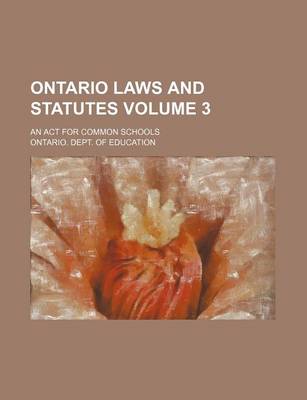 Book cover for Ontario Laws and Statutes; An ACT for Common Schools Volume 3