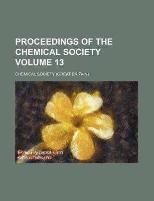 Book cover for Proceedings of the Chemical Society Volume 13