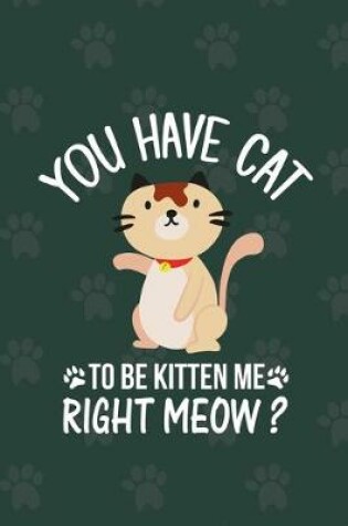 Cover of You Have Cat to Be Kitten Me Right Meow