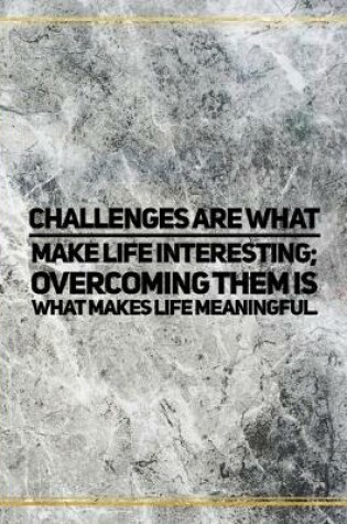 Cover of Challenges are what make life interesting; overcoming them is what makes life meaningful.