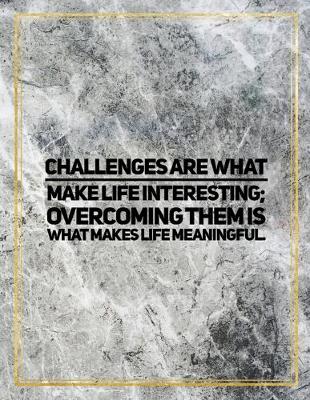 Cover of Challenges are what make life interesting; overcoming them is what makes life meaningful.