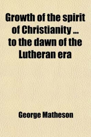 Cover of Growth of the Spirit of Christianity to the Dawn of the Lutheran Era