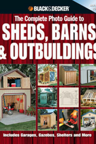 Cover of The Complete Photo Guide to Sheds, Barns & Outbuildings (Black & Decker)