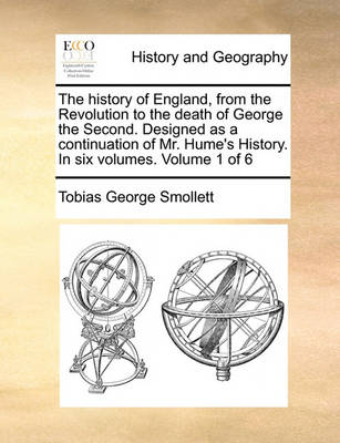 Book cover for The history of England, from the Revolution to the death of George the Second. Designed as a continuation of Mr. Hume's History. In six volumes. Volume 1 of 6